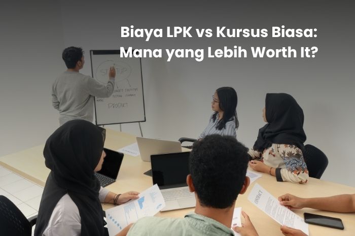mana yang lebih worth it antara biaya lpk vs kursus biasa